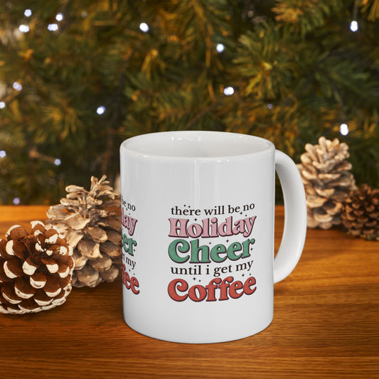 Holiday Coffee Mug — "There Will Be No Holiday Cheer Until I Get My Coffee" Ceramic Mug